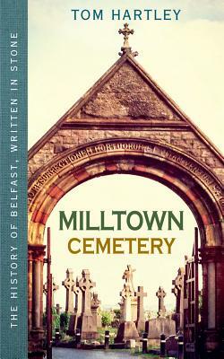 Milltown Cemetery: The History of Belfast, Written in Stone by Tom Hartley