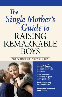 The Single Mother's Guide to Raising Remarkable Boys by Gina Panettieri, Philip S. Hall