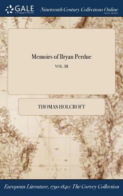 Memoirs of Bryan Perdue; Vol. III by Thomas Holcroft