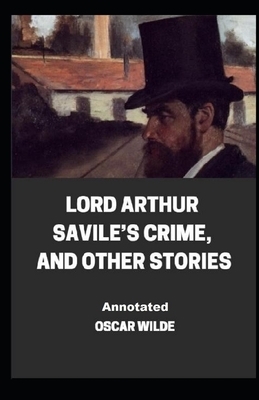 Lord Arthur Savile's Crime, And Other Stories Annotated by Oscar Wilde