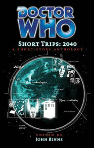 Doctor Who Short Trips: 2040 by Rebecca Levene, Matthew Griffiths, Huw Wilkins, Lance Parkin, John Binns, Richard Salter, Jacqueline Rayner, Gareth Wigmore, Marc Platt, Andy Campbell, Kate Orman, Alexander Leithes, Xanna Eve Chown, Stephen Cole