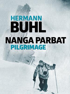 Nanga Parbat Pilgrimage: The Lonely Challenge by Hermann Buhl