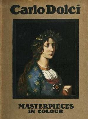 Carlo Dolci: Masterpieces in Colour by George Hay