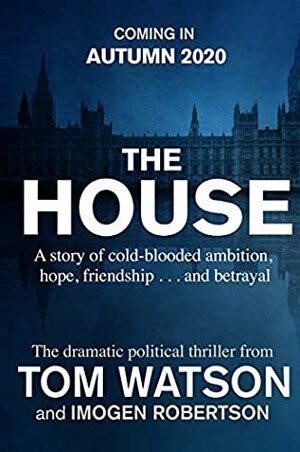 The House: The most utterly gripping, must-read political thriller of the twenty-first century by Imogen Robertson, Tom Watson