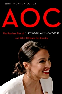 AOC: The Fearless Rise of Alexandria Ocasio-Cortez and What It Means for America by Lynda Lopez
