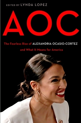 AOC: The Fearless Rise of Alexandria Ocasio-Cortez and What It Means for America by Lynda Lopez