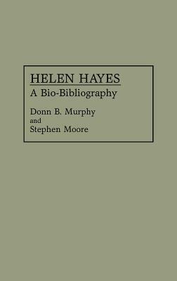 Helen Hayes: A Bio-Bibliography by Donn Murphy, Stephen Moore