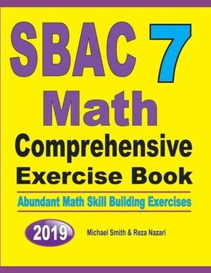 SBAC 7 Math Comprehensive Exercise Book: Abundant Math Skill Building Exercises by Reza Nazari, Michael Smith