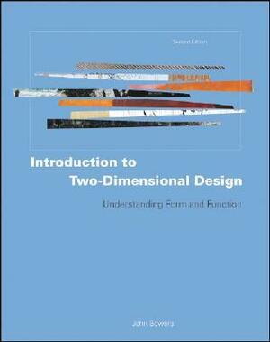 Introduction to Two-Dimensional Design: Understanding Form and Function by John Bowers