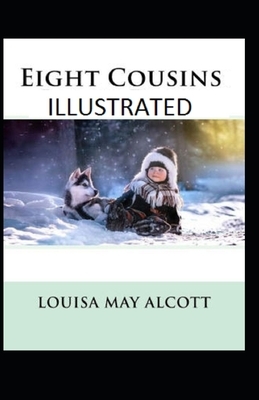 Eight Cousins Illustrated by Louisa May Alcott