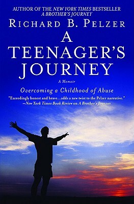 A Teenager's Journey: Overcoming a Childhood of Abuse by Richard B. Pelzer