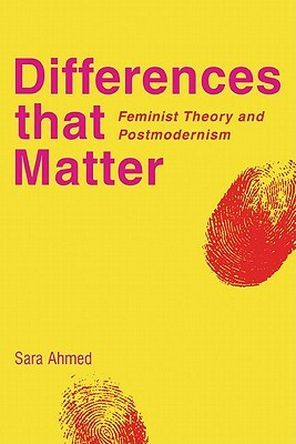 Differences That Matter: Feminist Theory and Postmodernism by Sara Ahmed