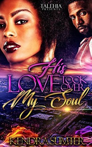 His Love Took Over My Soul by Kendra Sumter