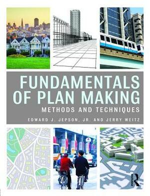 Fundamentals of Plan Making: Methods and Techniques by Jerry Weitz, Edward J. Jepson Jr
