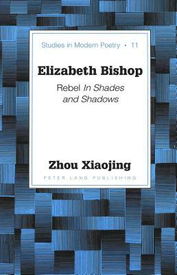Elizabeth Bishop: Rebel "in Shades and Shadows by Xiaojing Zhou