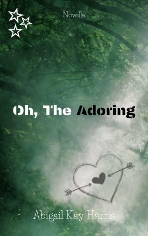 Oh, the Adoring by Abigail Kay Harris