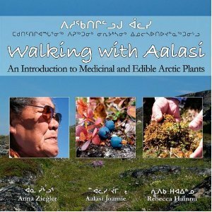 Walking with Aalasi: An Introduction to Edible and Medicinal Arctic Plants by Anna Ziegler, Aalasi Joamie, Rebecca Hainnu