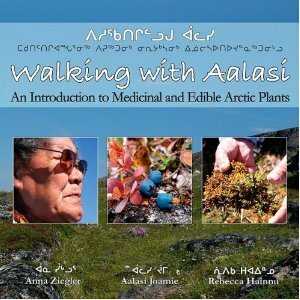 Walking with Aalasi: An Introduction to Edible and Medicinal Arctic Plants by Rebecca Hainnu, Anna Ziegler, Aalasi Joamie