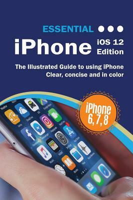 Essential iPhone iOS 12 Edition: The Illustrated Guide to Using iPhone by Kevin Wilson