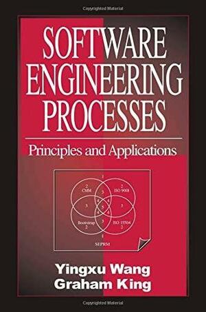 Software Engineering Processes: Principles and Applications by Yingxu Wang, Graham King
