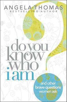 Do You Know Who I Am?: And Other Brave Questions Women Ask by Angela Thomas