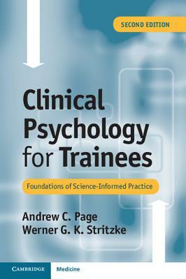 Clinical Psychology for Trainees: Foundations of Science-Informed Practice by Andrew C. Page, Werner G. K. Stritzke