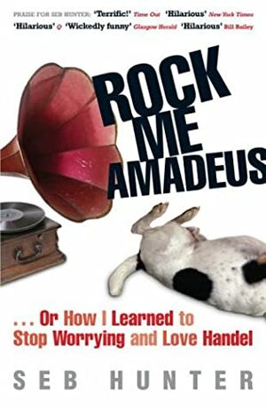 Rock Me Amadeus: Or How I Learned To Stop Worrying And Love Handel by Seb Hunter