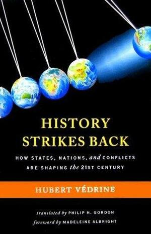 History Strikes Back: How States, Nations, and Conflicts Are Shaping the Twenty-First Century: How States, Nations, and Conflicts Are Shaping the 21st Century by Hubert Védrine, Madeleine K. Albright