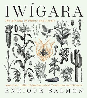 Iwígara: American Indian Ethnobotanical Traditions and Science by Enrique Salmón