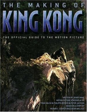 The Making of King Kong : The Official Guide to the Motion Picture by Merian C. Cooper, Fran Walsh, Peter Jackson, Jenny Wake, Edgar Wallace, Philippa Boyens