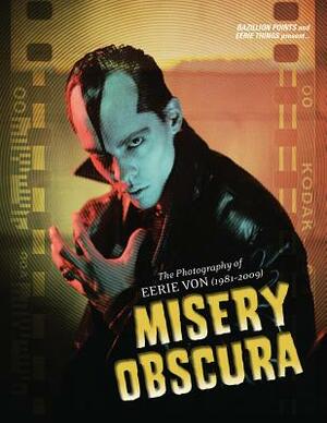 Misery Obscura: The Photography of Eerie Von (1981-2009) by Eerie Von