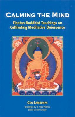 Calming the Mind: Tibetan Buddhist Teachings on the Cultivation of Meditative Quiescence by Gen Lamrimpa