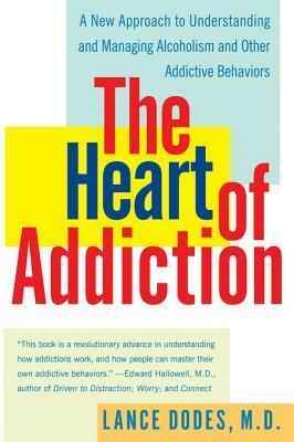 The Heart of Addiction: A New Approach to Understanding and Managing Alcoholism and Other Addictive Behaviors by Lance Dodes
