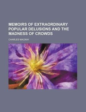 Extraordinary Popular Delusions and the Madness of Crowds, Volume 2 by Charles Mackay, Charles Mackay