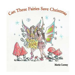 Can these Fairies Save Christmas by Martin Conway