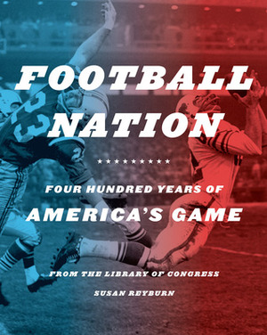 Football Nation: Four Hundred Years of America's Game by Library of Congress, Athena Angelos, Susan Reyburn