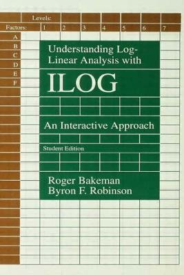 Understanding Log-Linear Analysis with Ilog: An Interactive Approach by Roger Bakeman, Byron F. Robinson