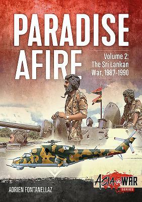 Paradise Afire Volume 2: The Sri Lankan War, 1987-1990 by Adrien Fontanellaz