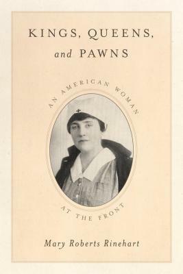 Kings, Queens, and Pawns: An American Woman at the Front by Mary Roberts Rinehart