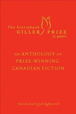 The Scotiabank Giller Prize 15 Years: An Anthology of Prize-Winning Canadian Fiction. by Jack Rabinovitch