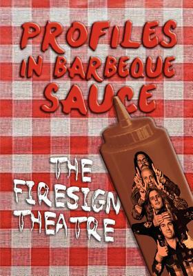 PROFILES IN BARBEQUE SAUCE The Psychedelic Firesign Theatre On Stage - 1967-1972 by David Ossman