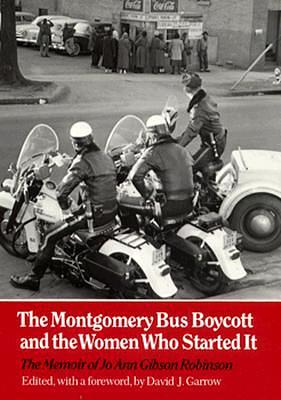 The Montgomery Bus Boycott and the Women Who Started It: The Memoir of Jo Ann Gibson Robinson by David J. Garrow, Jo Ann Gibson Robinson