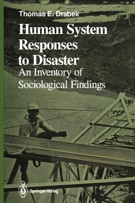 Human System Responses to Disaster: An Inventory of Sociological Findings by Thomas E. Drabek