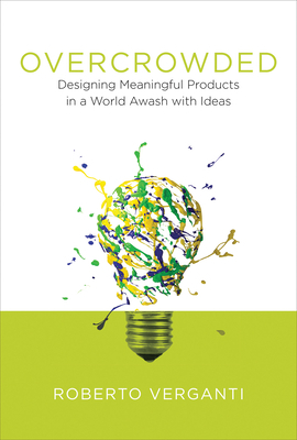 Overcrowded: Designing Meaningful Products in a World Awash with Ideas by Roberto Verganti