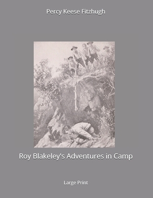 Roy Blakeley's Adventures in Camp: Large Print by Percy Keese Fitzhugh