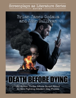 Death Before Dying: An Action Thriller Movie Script About a Hero Fighting Modern Day Pirates by John Sullivan, Brian James Godawa