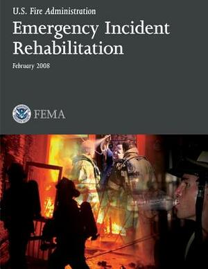 Emergency Incident Rehabilitation by U. S. Department of Homeland Security, U. S. Fire Administration