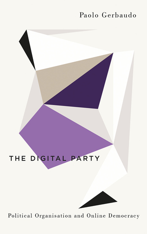 The Digital Party: Political Organisation and Online Democracy by Paolo Gerbaudo