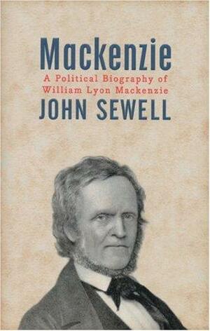 Mackenzie: A Political Biography by John Sewell