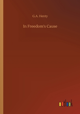 In Freedom's Cause by G.A. Henty